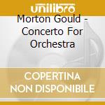 Morton Gould - Concerto For Orchestra cd musicale di Morton Gould