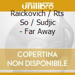Raickovich / Rts So / Sudjic - Far Away cd