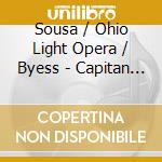 Sousa / Ohio Light Opera / Byess - Capitan (2 Cd) cd musicale di Sousa / Ohio Light Opera / Byess