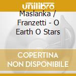 Maslanka / Franzetti - O Earth O Stars cd