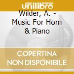 Wilder, A. - Music For Horn & Piano cd musicale di Wilder, A.
