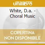 White, D.a. - Choral Music cd