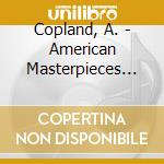 Copland, A. - American Masterpieces For cd musicale di Copland, A.