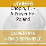 Chopin, F. - A Prayer For Poland cd musicale di Chopin, F.