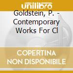 Goldstein, P. - Contemporary Works For Cl cd musicale di Goldstein, P.