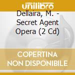 Dellaira, M. - Secret Agent Opera (2 Cd) cd
