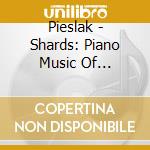Pieslak - Shards: Piano Music Of Jonathan Pieslak cd