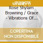 Rose Shylam Browning / Grace - Vibrations Of Hope: Music Of The New Millennium cd musicale di Rose Shylam Browning / Grace