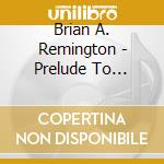 Brian A. Remington - Prelude To Paradise cd musicale di Brian A. Remington