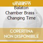 Balaton Chamber Brass - Changing Time cd