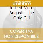 Herbert Victor August - The Only Girl cd musicale di Herbert Victor August