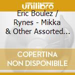 Eric Boulez / Rynes - Mikka & Other Assorted Love Songs cd