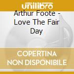 Arthur Foote - Love The Fair Day cd