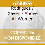 Rodriguez / Xavier - Above All Women cd