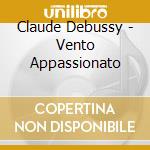 Claude Debussy - Vento Appassionato cd musicale di Debussy
