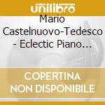Mario Castelnuovo-Tedesco - Eclectic Piano Music cd musicale di Mario Castelnuovo Tedesco