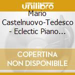 Mario Castelnuovo-Tedesco - Eclectic Piano Music cd