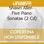 Shawn Allen - Five Piano Sonatas (2 Cd) cd musicale di Shawn Allen