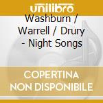 Washburn / Warrell / Drury - Night Songs cd musicale di Washburn / Warrell / Drury