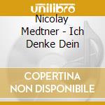 Nicolay Medtner - Ich Denke Dein cd musicale di Medtner Nicolay Karlovic