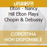 Elton - Nancy Hill Elton Plays Chopin & Debussy cd musicale di Elton