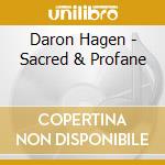 Daron Hagen - Sacred & Profane cd musicale di Hagen Daron