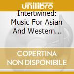 Intertwined: Music For Asian And Western Strings / Various cd musicale