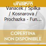 Vanacek / Spilka / Kosnarova / Prochazka - Fun With Music cd musicale