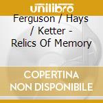 Ferguson / Hays / Ketter - Relics Of Memory cd