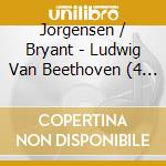 Jorgensen / Bryant - Ludwig Van Beethoven (4 Cd) cd musicale