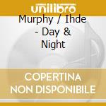 Murphy / Ihde - Day & Night cd musicale