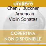 Chen / Buckner - American Violin Sonatas cd musicale