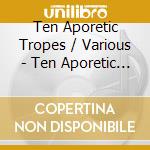 Ten Aporetic Tropes / Various - Ten Aporetic Tropes / Various cd