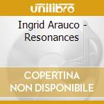 Ingrid Arauco - Resonances cd musicale