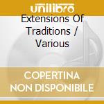 Extensions Of Traditions / Various cd musicale