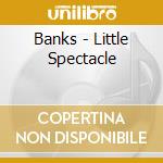 Banks - Little Spectacle cd musicale