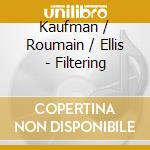 Kaufman / Roumain / Ellis - Filtering cd