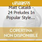 Matt Cataldi - 24 Preludes In Popular Style After Chopin cd