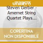 Steven Gerber - Amernet String Quartet Plays String Quartets By cd