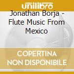 Jonathan Borja - Flute Music From Mexico cd