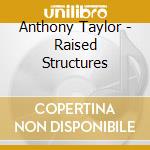 Anthony Taylor - Raised Structures cd