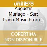 Augustin Muriago - Sur: Piano Music From Argentina cd