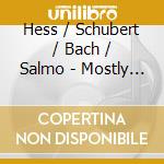 Hess / Schubert / Bach / Salmo - Mostly Schubert cd musicale di Hess / Schubert / Bach / Salmo