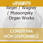 Reger / Wagner / Mussorgsky - Organ Works cd
