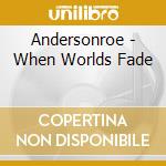 Andersonroe - When Worlds Fade cd musicale di Andersonroe