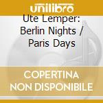 Ute Lemper: Berlin Nights / Paris Days cd musicale di Ute Lemper/Vogler Quartet