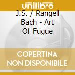 J.S. / Rangell Bach - Art Of Fugue cd musicale di J.S. / Rangell Bach