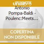 Antonio Pompa-Baldi - Poulenc:Meets Edith Piaf cd musicale di Antonio Pompa