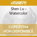 Shen Lu - Watercolor cd musicale di Shen Lu
