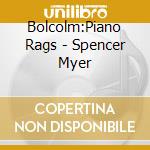 Bolcolm:Piano Rags - Spencer Myer cd musicale di Bolcolm:Piano Rags